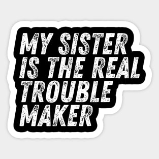 My Sister Is The Real Trouble Maker Sticker